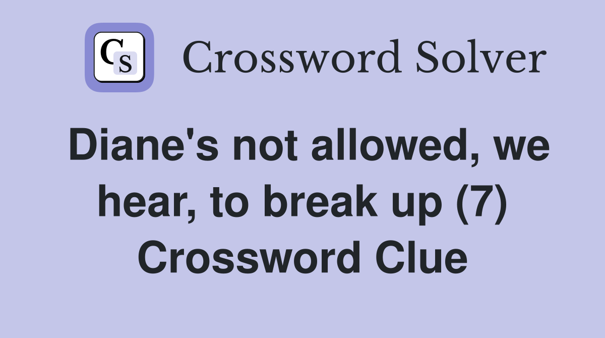 Diane's not allowed, we hear, to break up (7) Crossword Clue