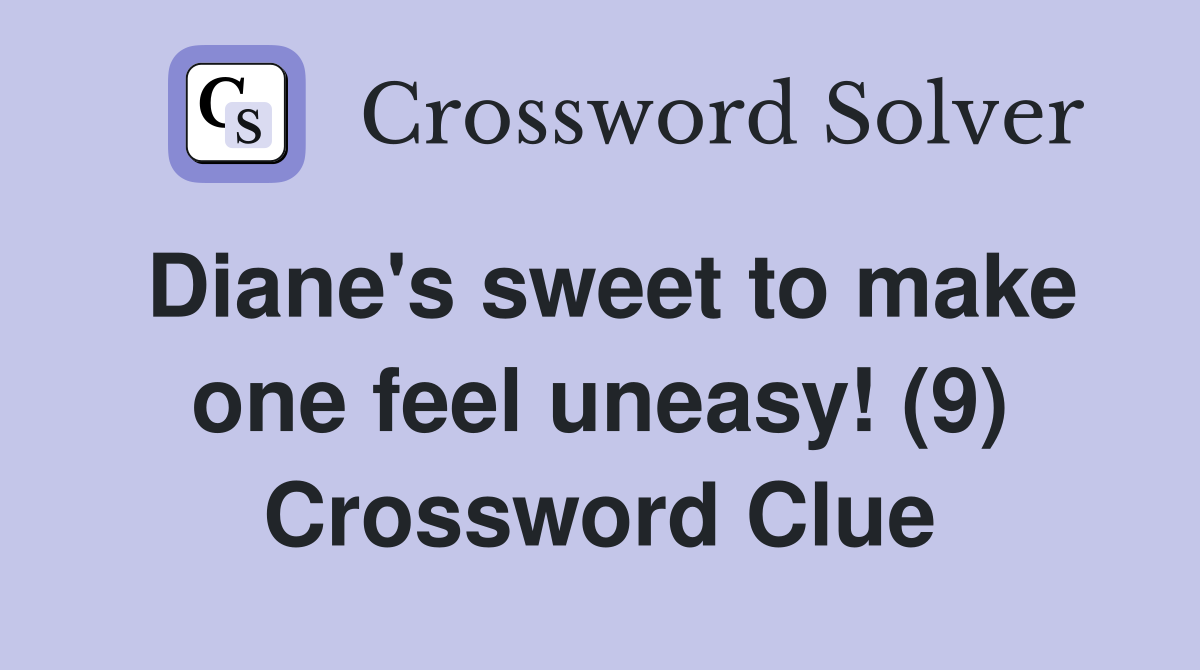 Diane's sweet to make one feel uneasy! (9) Crossword Clue