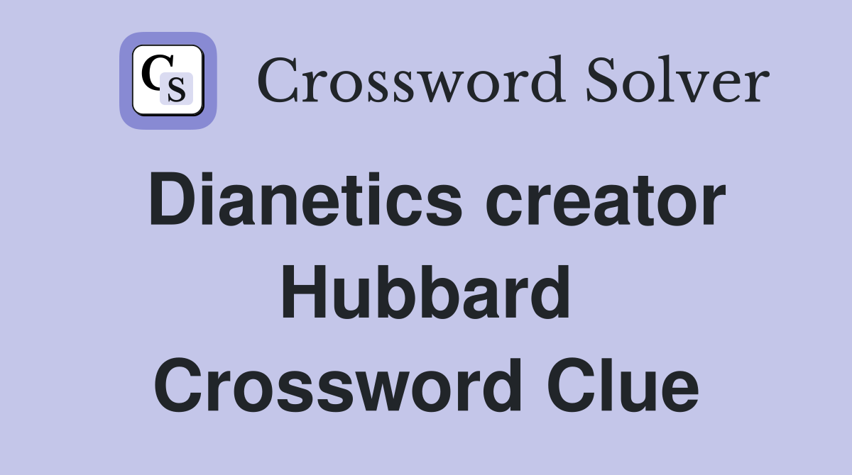 Dianetics creator Hubbard Crossword Clue