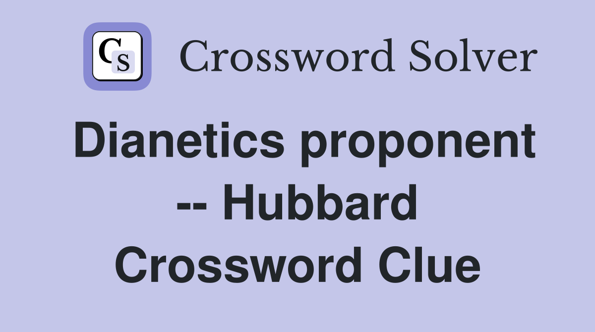 Dianetics proponent -- Hubbard Crossword Clue