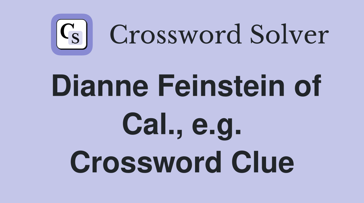 Dianne Feinstein of Cal., e.g. Crossword Clue