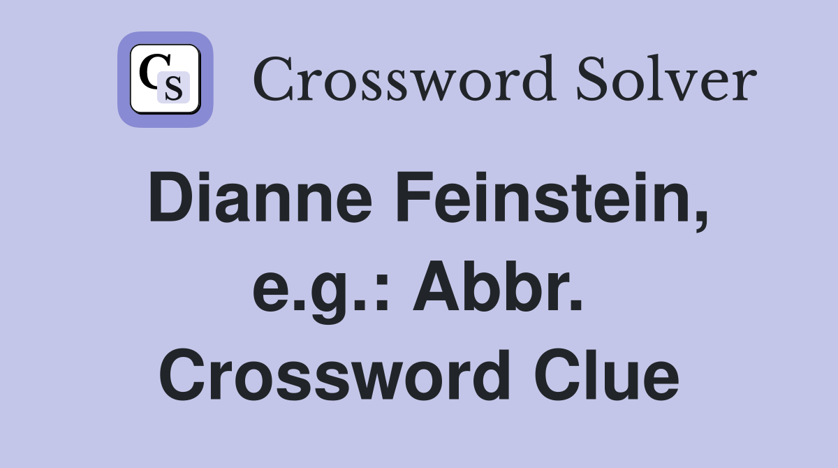 Dianne Feinstein, e.g.: Abbr. Crossword Clue