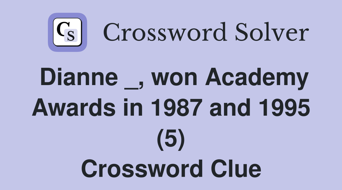 Dianne _, won Academy Awards in 1987 and 1995 (5) Crossword Clue