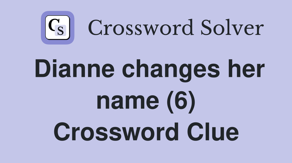 Dianne changes her name (6) Crossword Clue