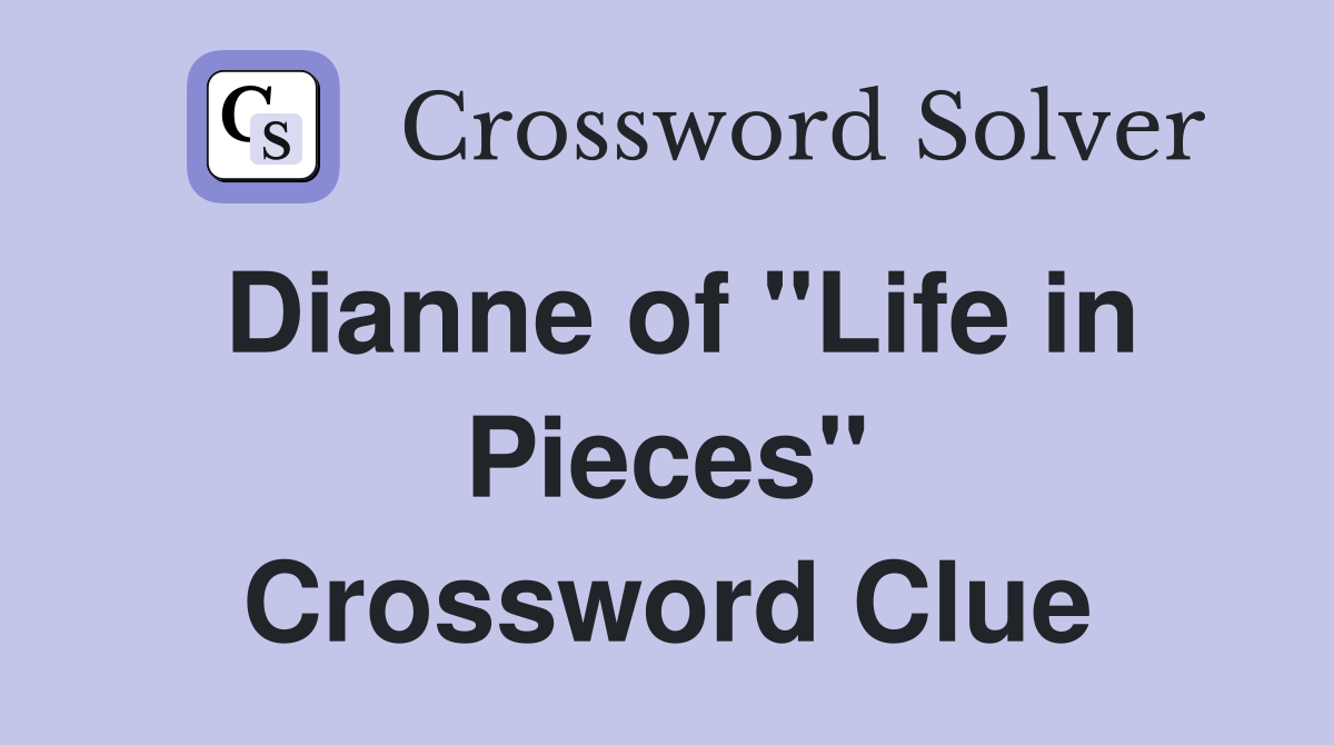 Dianne of "Life in Pieces" Crossword Clue