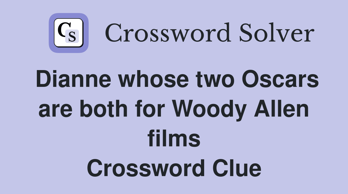 Dianne whose two Oscars are both for Woody Allen films Crossword Clue