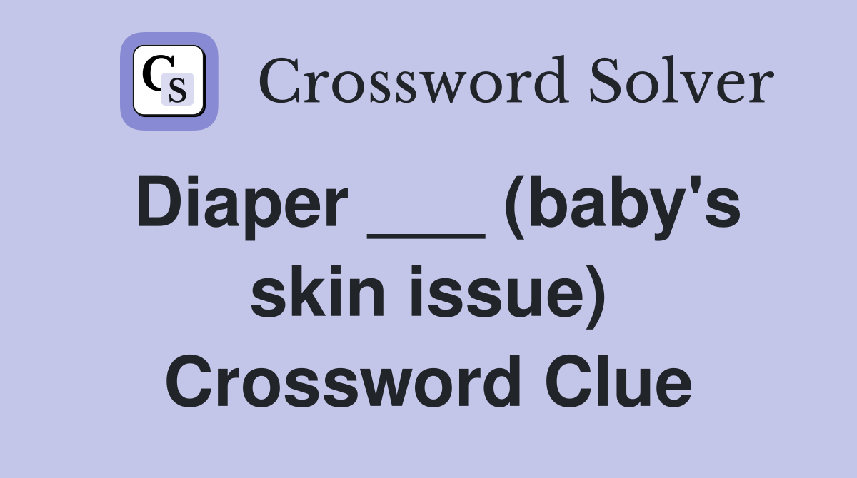 Diaper ___ (baby's skin issue) Crossword Clue