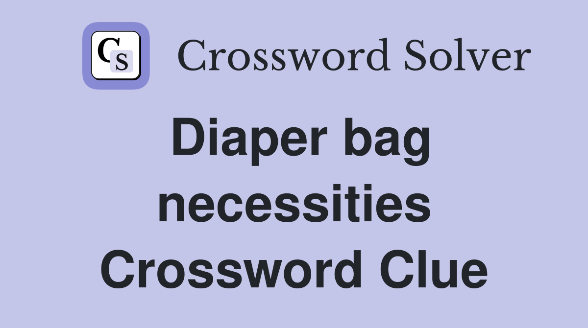 Diaper bag necessities Crossword Clue