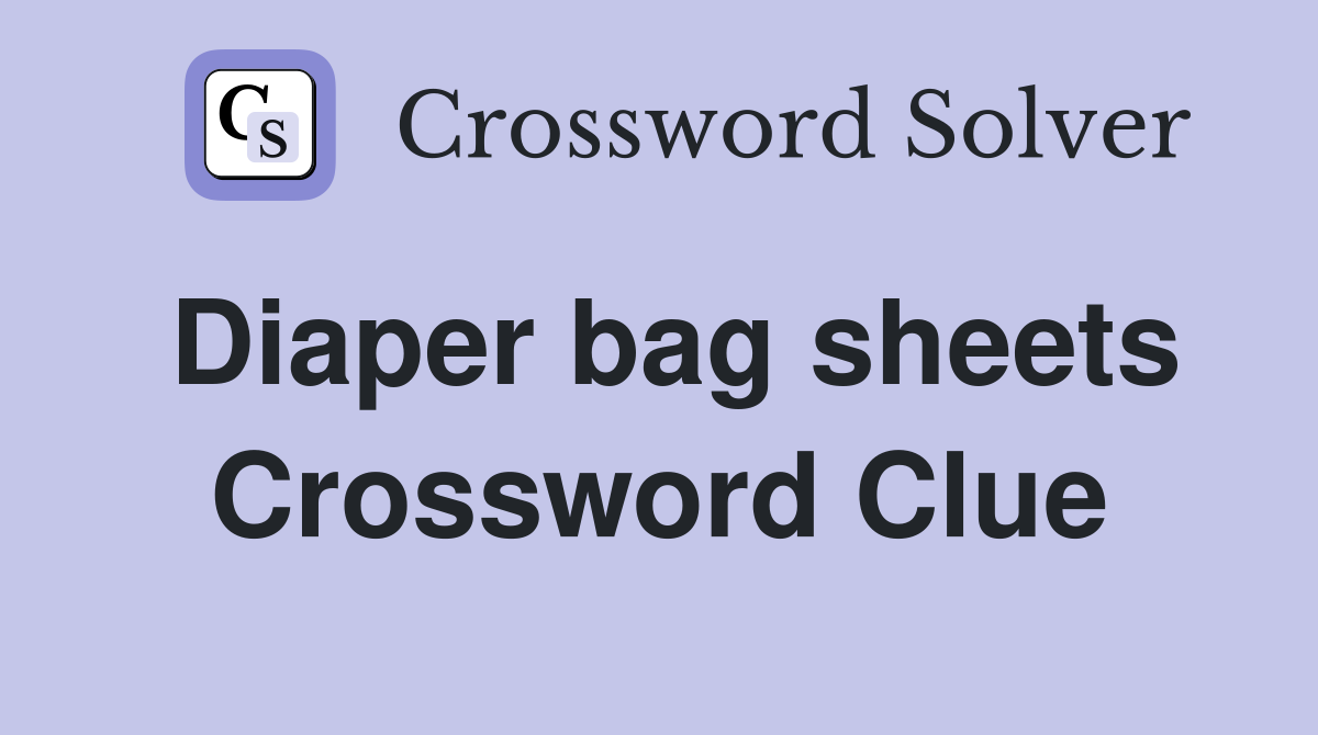 Diaper bag sheets Crossword Clue