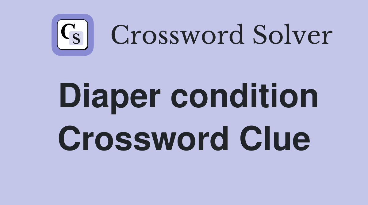 Diaper condition Crossword Clue