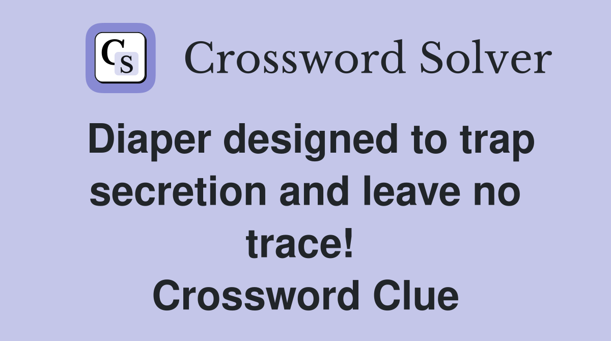 Diaper designed to trap secretion and leave no trace!  Crossword Clue