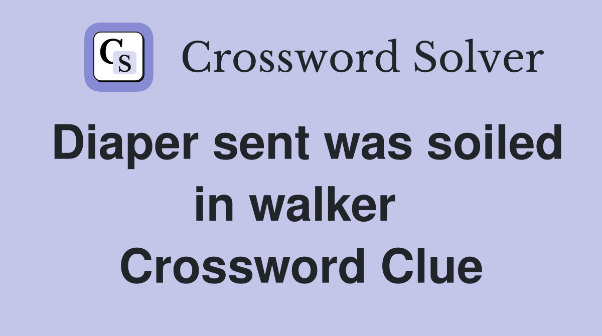 Diaper sent was soiled in walker  Crossword Clue