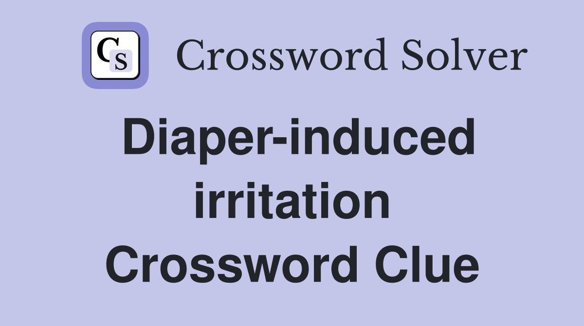 Diaper-induced irritation Crossword Clue