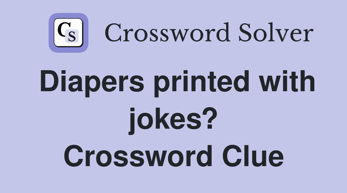 Diapers printed with jokes? Crossword Clue