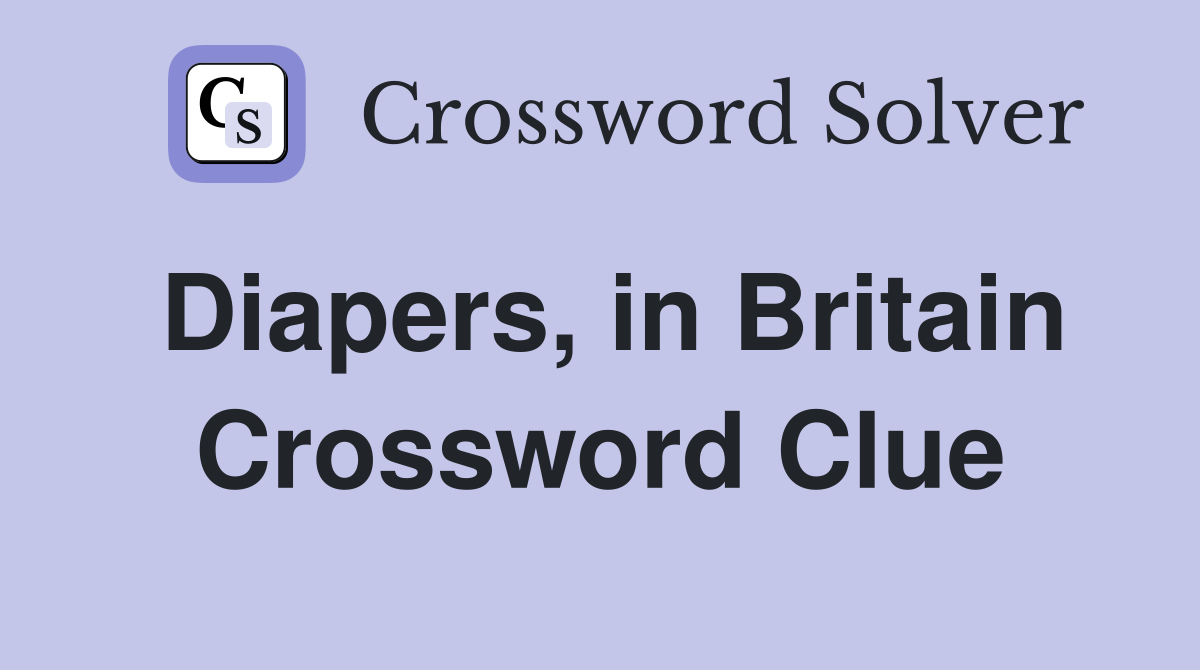 Diapers, in Britain Crossword Clue