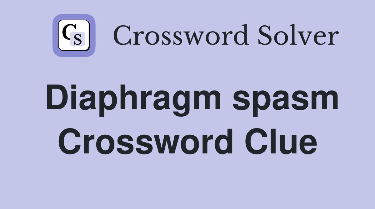 Diaphragm spasm Crossword Clue