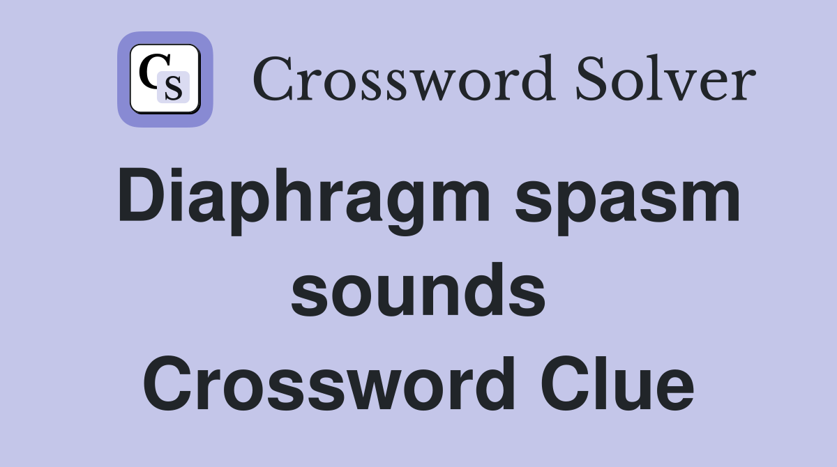 Diaphragm spasm sounds Crossword Clue