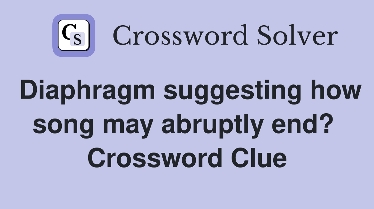 Diaphragm suggesting how song may abruptly end?  Crossword Clue