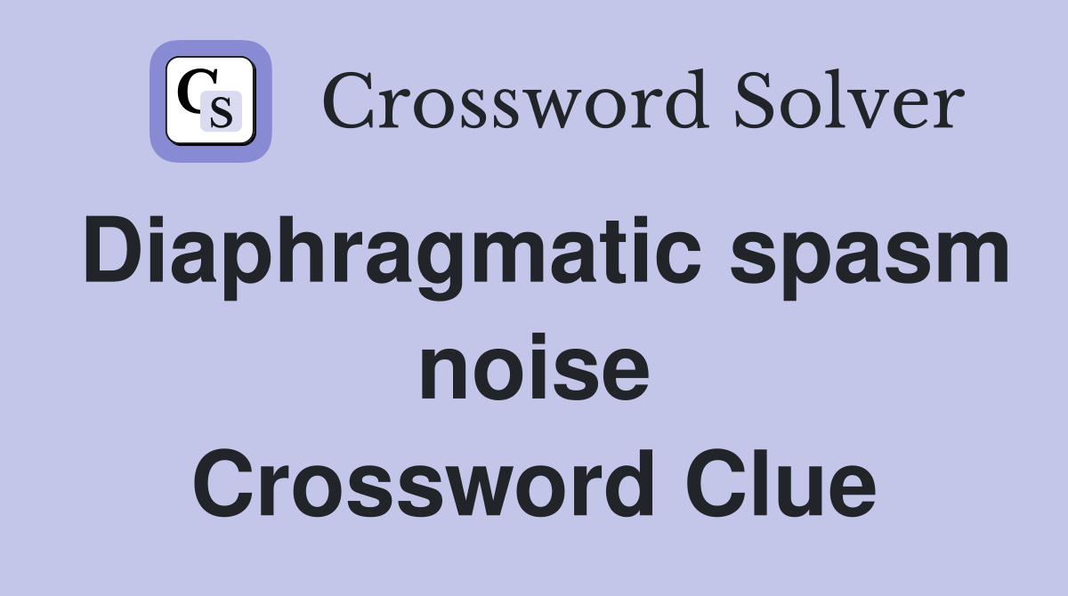 Diaphragmatic spasm noise Crossword Clue