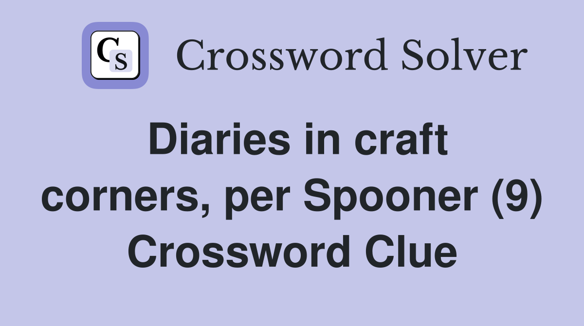 Diaries in craft corners, per Spooner (9) Crossword Clue