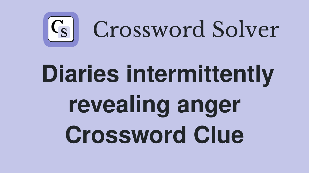 Diaries intermittently revealing anger Crossword Clue