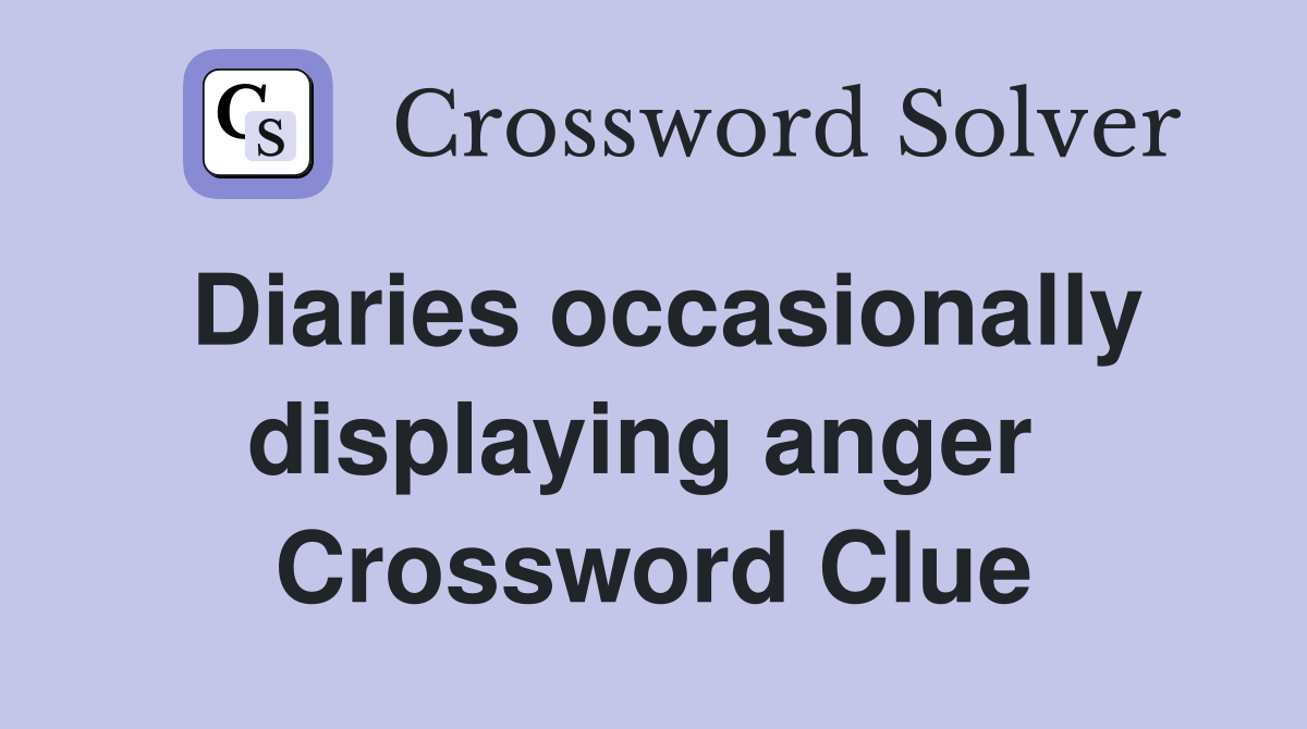 Diaries occasionally displaying anger  Crossword Clue