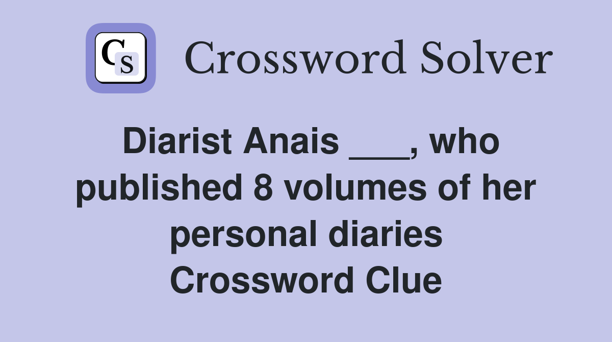 Diarist Anais ___, who published 8 volumes of her personal diaries Crossword Clue