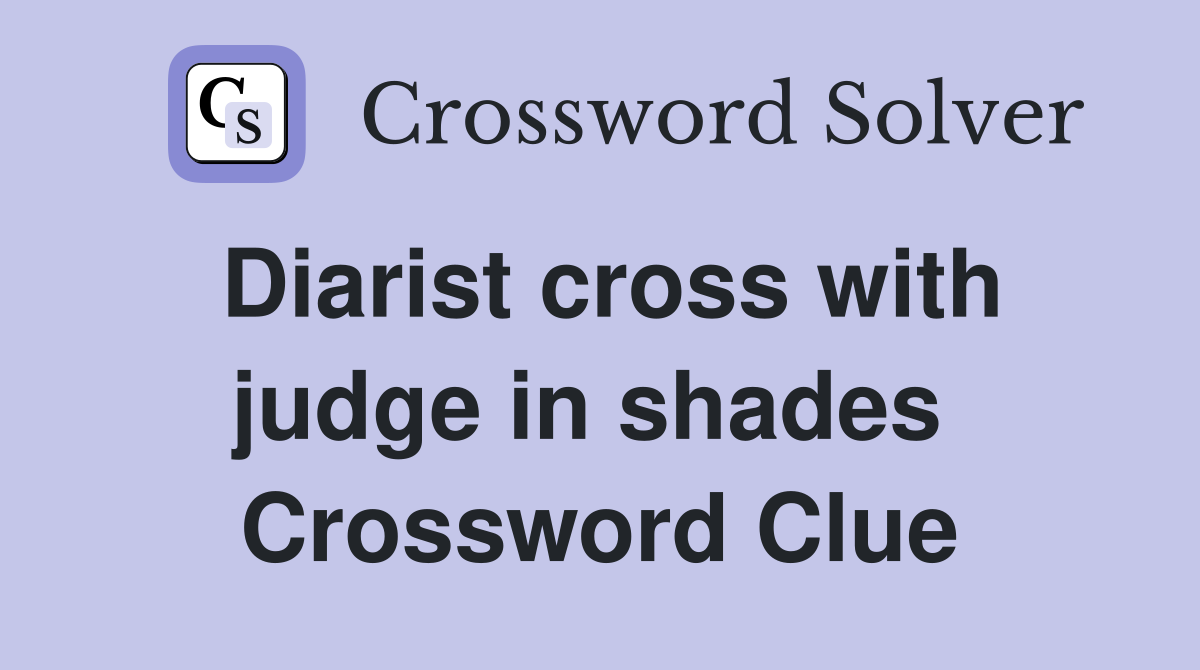 Diarist cross with judge in shades  Crossword Clue
