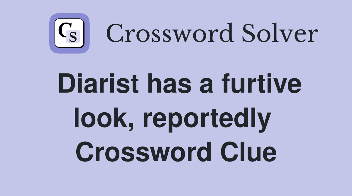 Diarist has a furtive look, reportedly  Crossword Clue