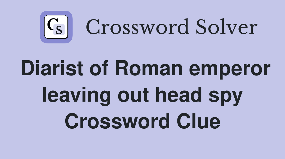 Diarist of Roman emperor leaving out head spy Crossword Clue
