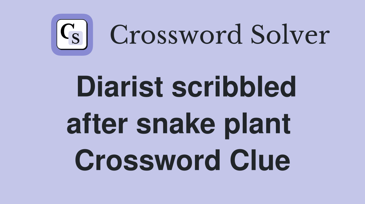 Diarist scribbled after snake plant  Crossword Clue