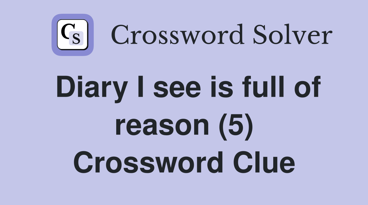 Diary I see is full of reason (5) Crossword Clue