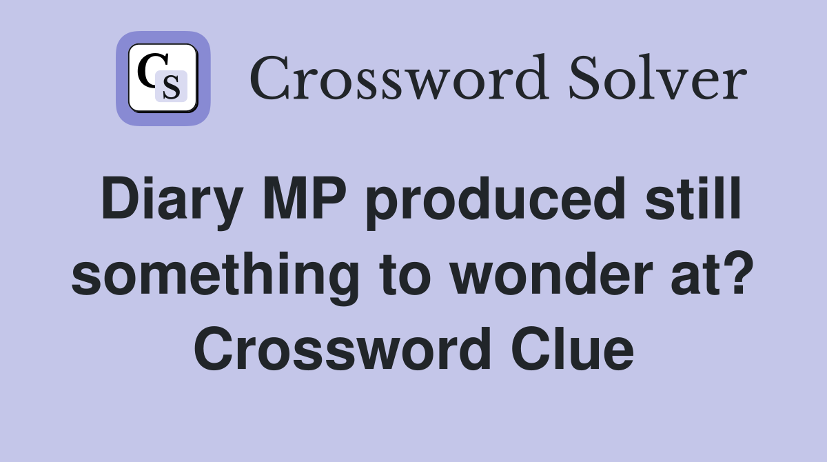 Diary MP produced still something to wonder at? Crossword Clue