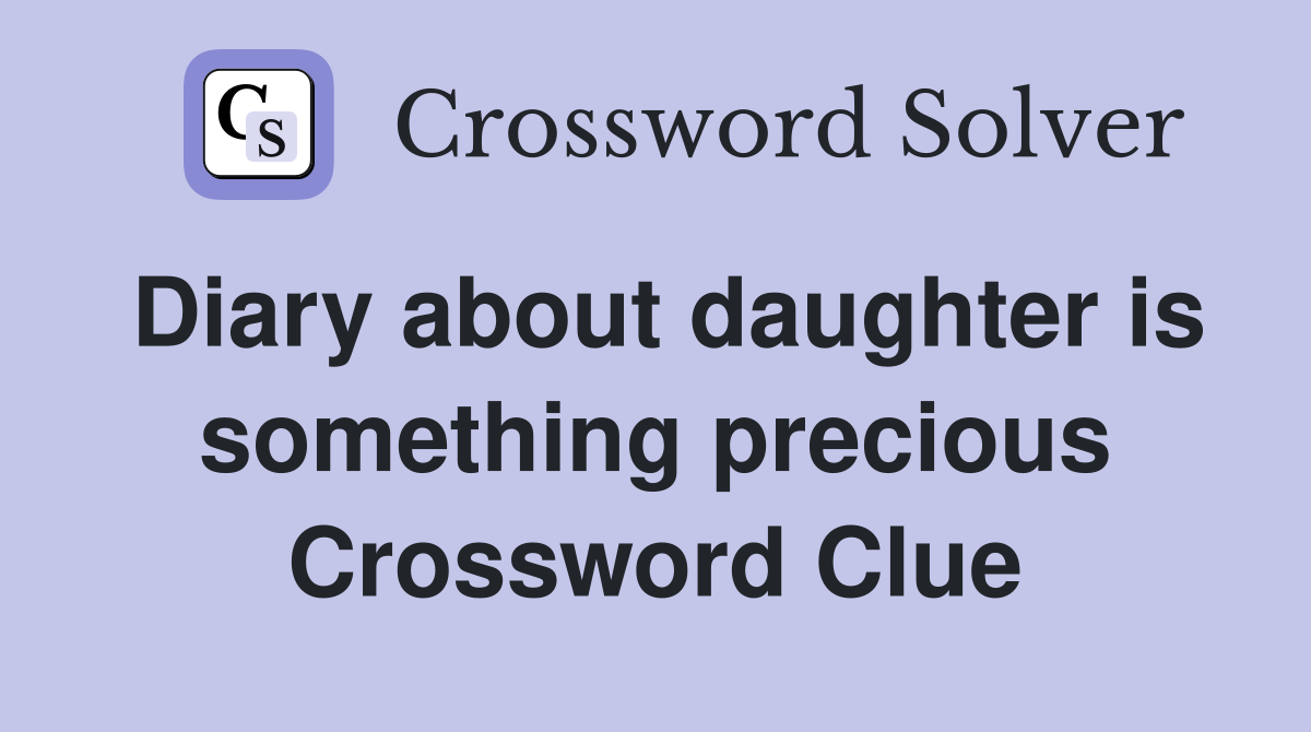 Diary about daughter is something precious Crossword Clue