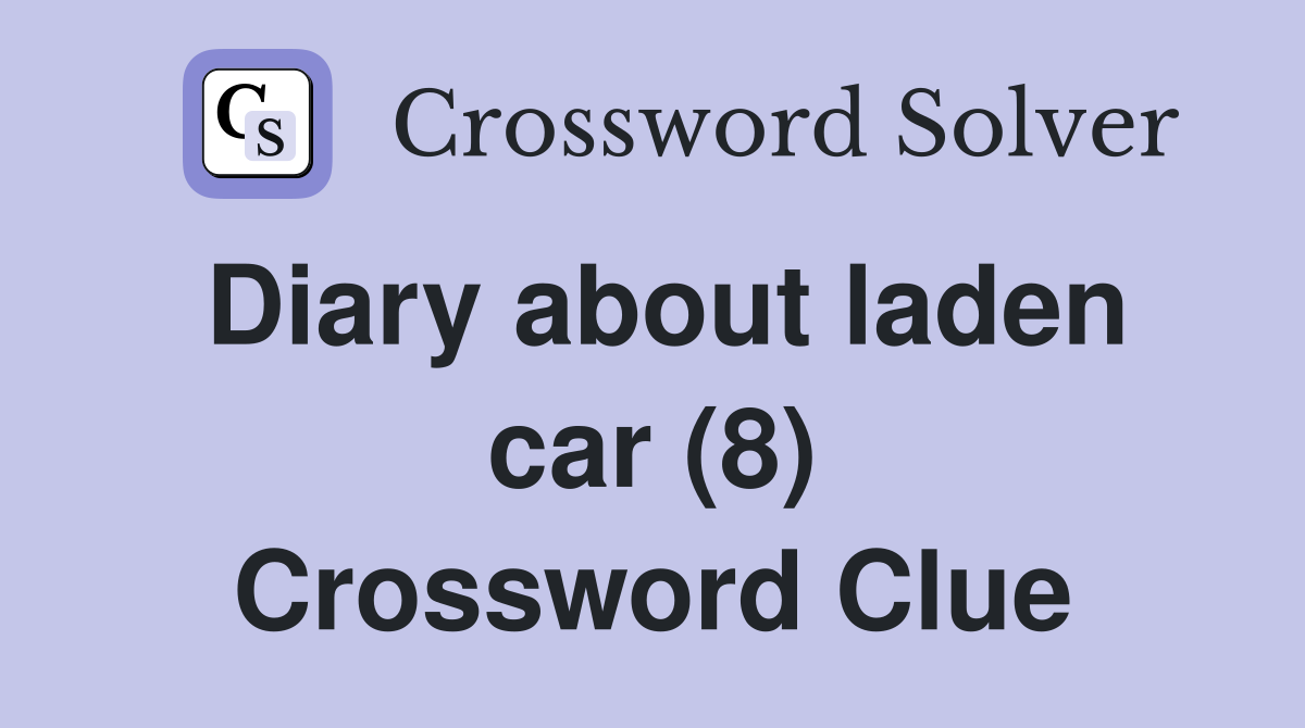 Diary about laden car (8) Crossword Clue