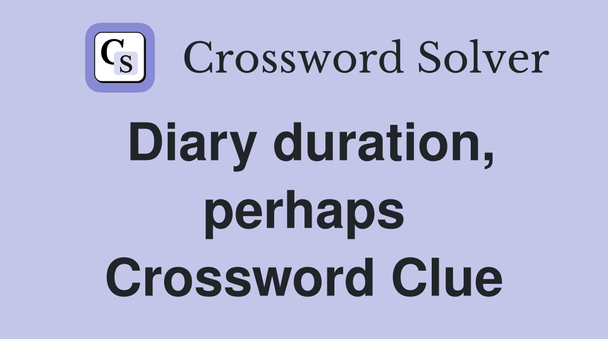 Diary duration, perhaps Crossword Clue