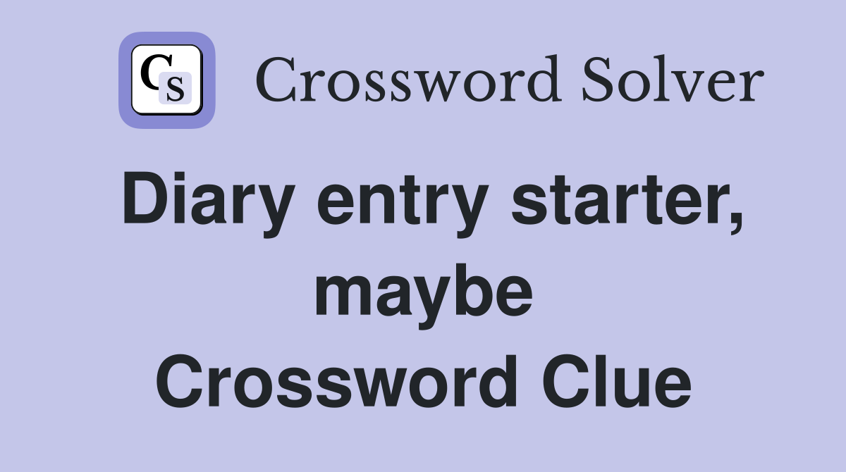 Diary entry starter, maybe Crossword Clue