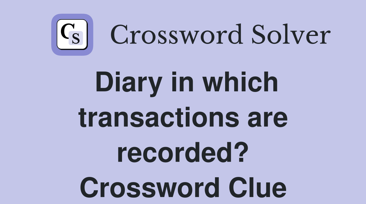 Diary in which transactions are recorded? Crossword Clue