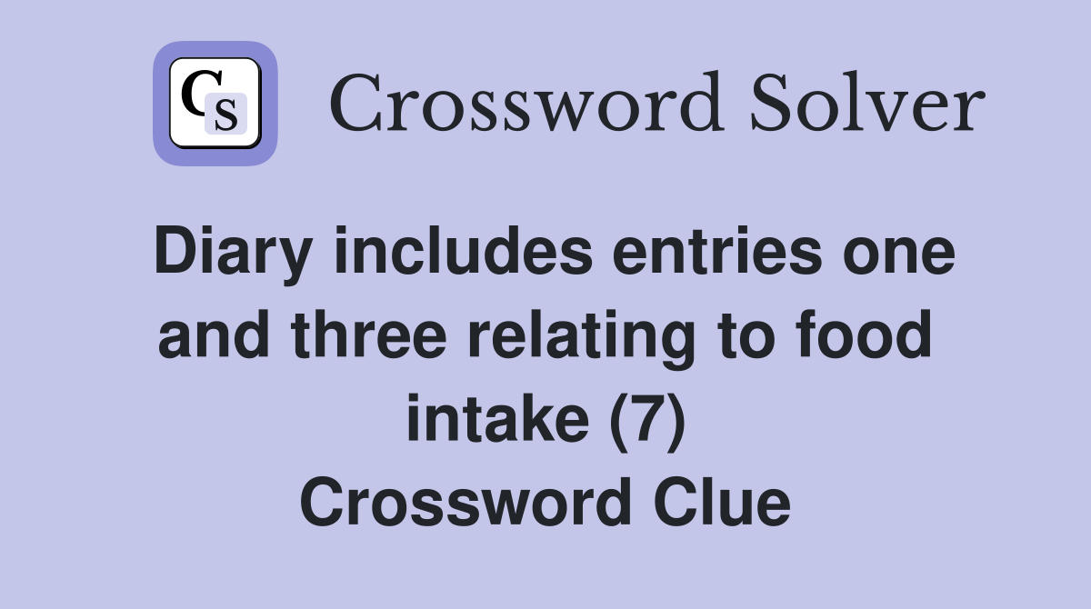 Diary includes entries one and three relating to food intake (7) Crossword Clue