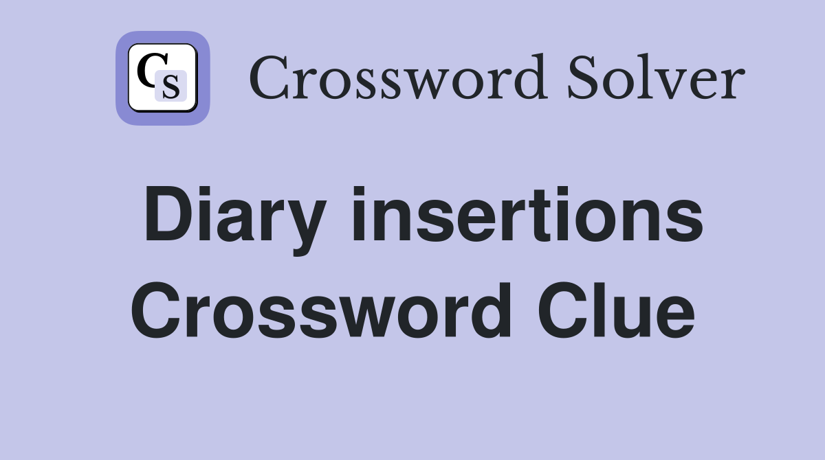 Diary insertions Crossword Clue