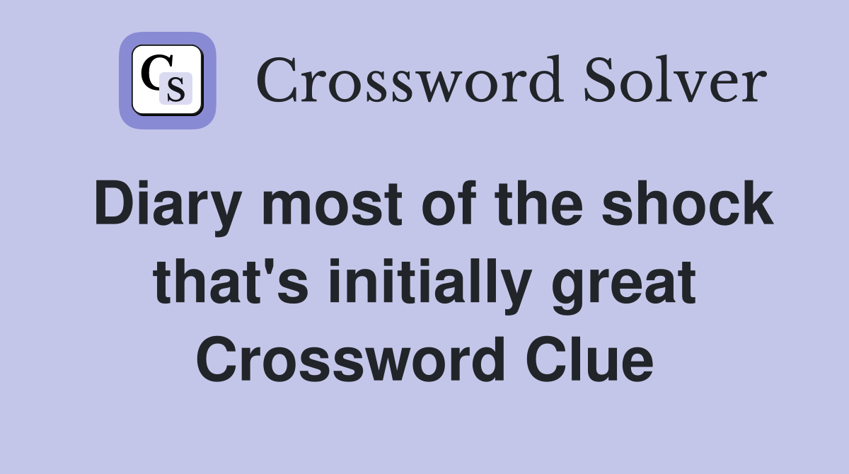 Diary most of the shock that's initially great Crossword Clue