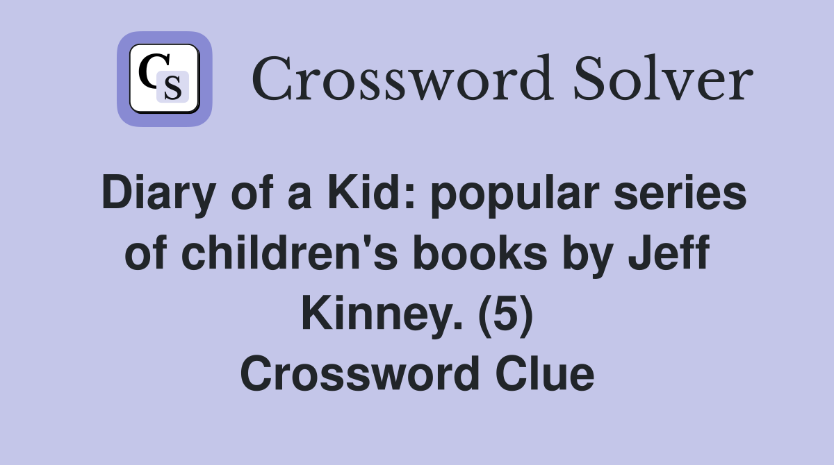 Diary of a Kid: popular series of children's books by Jeff Kinney. (5) Crossword Clue