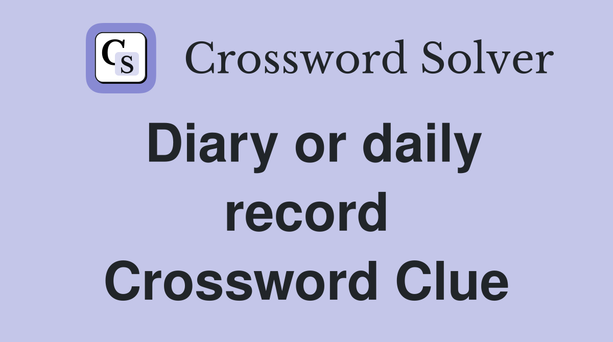 Diary or daily record Crossword Clue