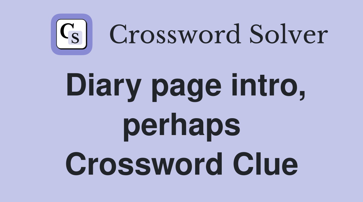 Diary page intro, perhaps Crossword Clue