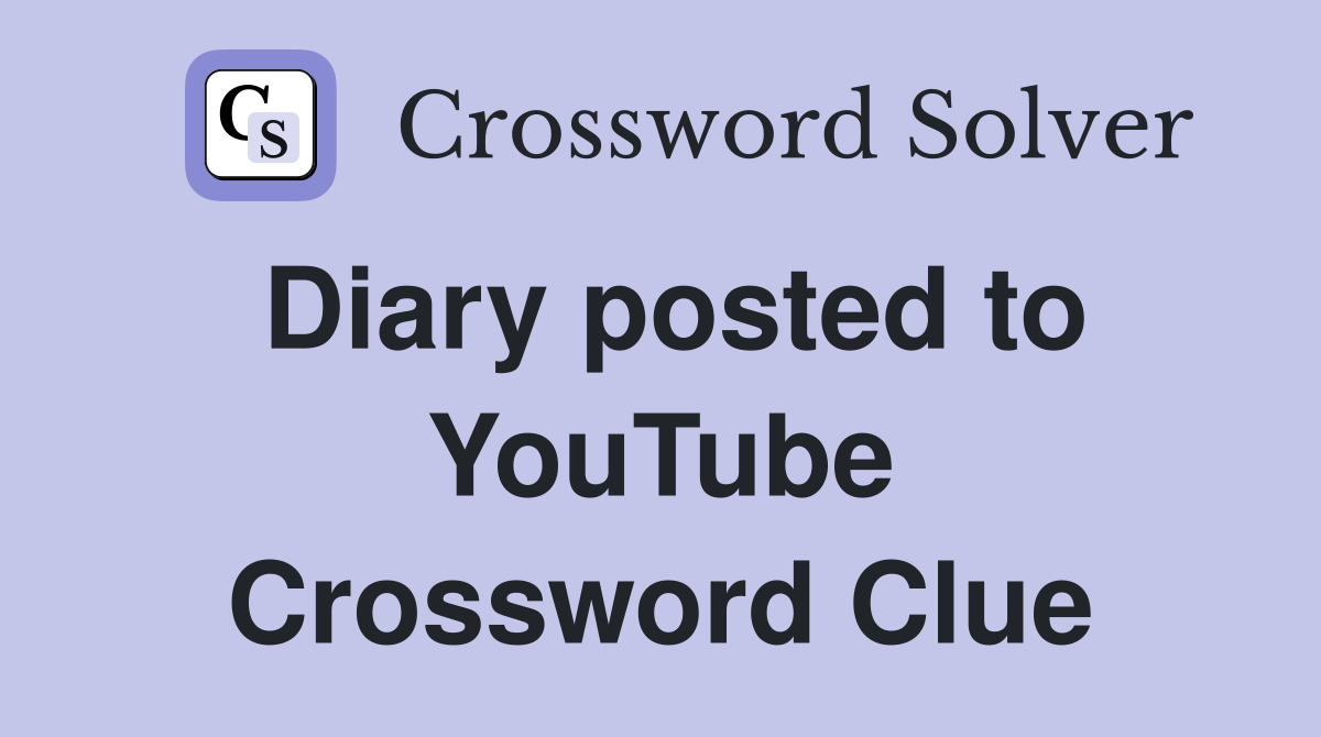 Diary posted to YouTube Crossword Clue