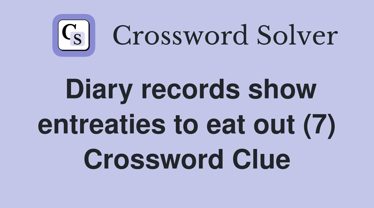 Diary records show entreaties to eat out (7) Crossword Clue