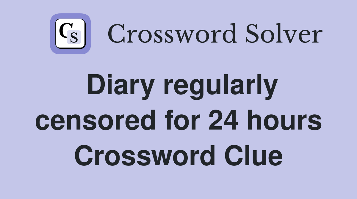 Diary regularly censored for 24 hours Crossword Clue