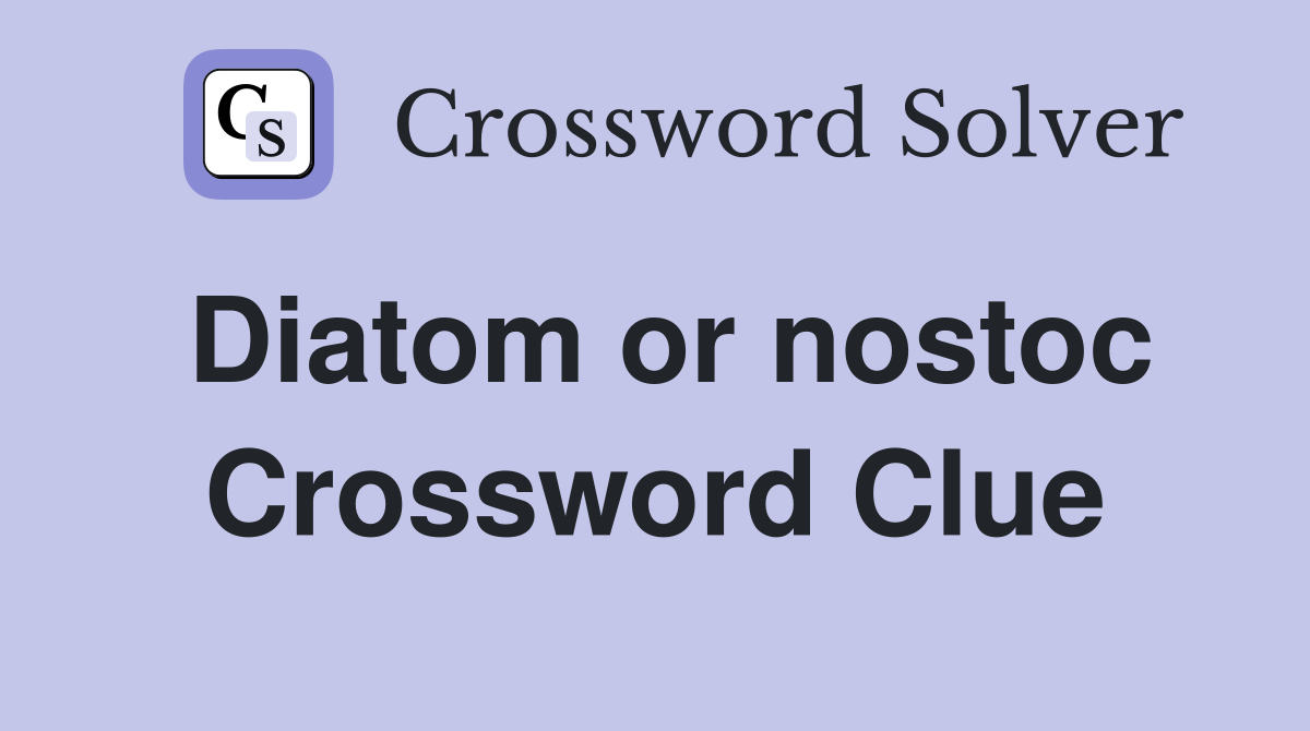 Diatom or nostoc Crossword Clue