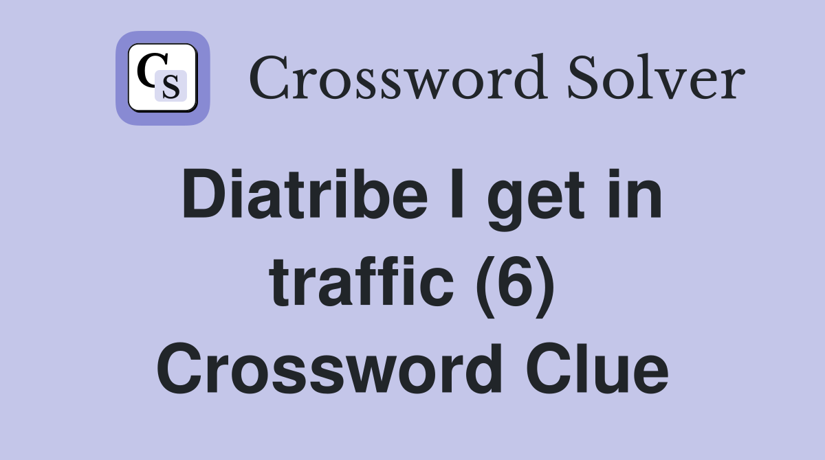 Diatribe I get in traffic (6) Crossword Clue