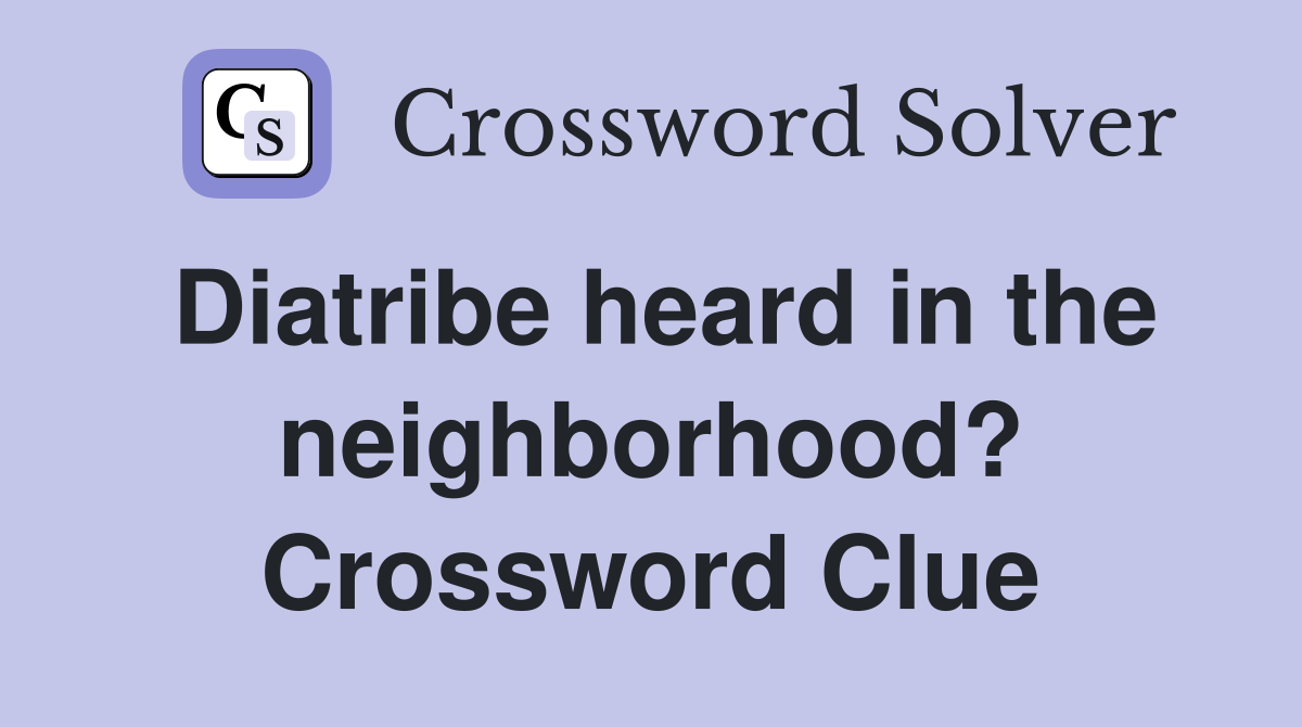 Diatribe heard in the neighborhood? Crossword Clue